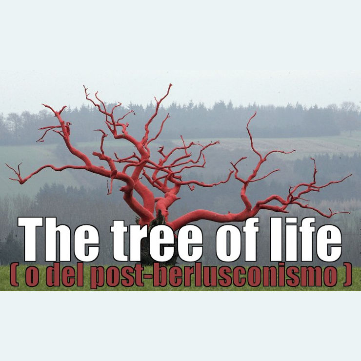 THE TREE OF LIFE (o del post-berlusconismo)