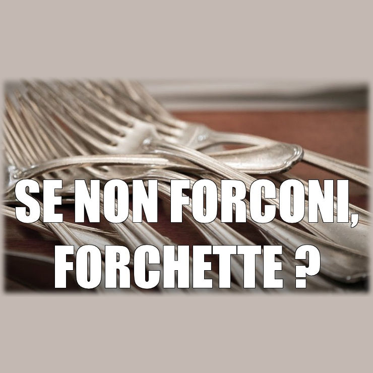 SE NON FORCONI, FORCHETTE?