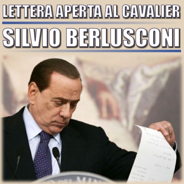 LETTERA APERTA AL CAVALIER SILVIO BERLUSCONI