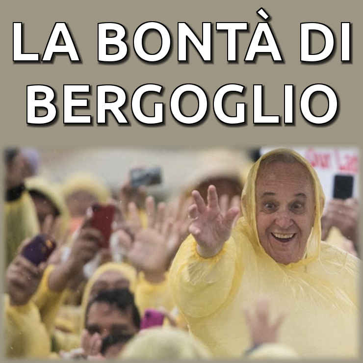 LA BONTÀ DI BERGOGLIO